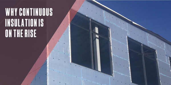 Why continuous insulation is on the rise Why continuous insulation is on the rise