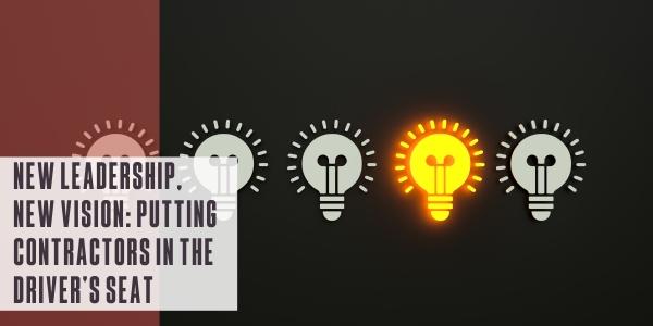 New leadership, new vision: Putting contractors in the driver’s seat