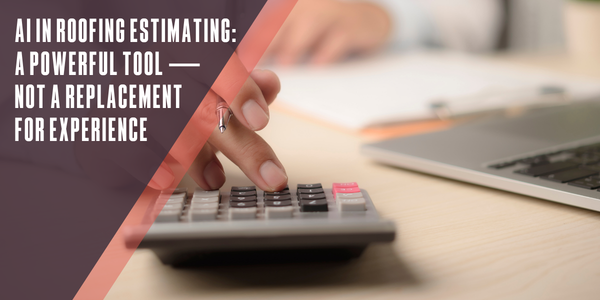 AI in roofing estimating - A powerful tool — Not a replacement for experience