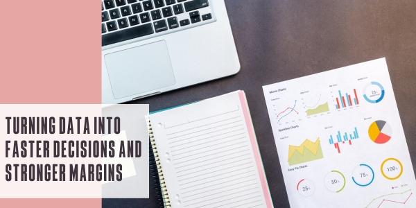 Turning data into faster decisions and stronger margins
