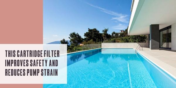 This cartridge filter improves safety and reduces pump strain