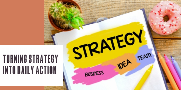 Turning strategy into daily action