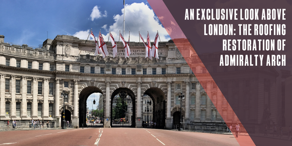An exclusive look above London - The roofing restoration of admiralty arch
