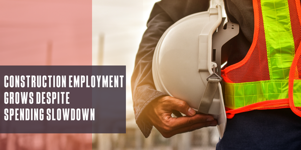 Construction employment grows despite spending slowdown