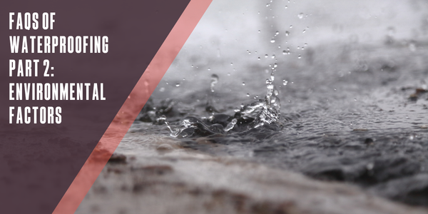 FAQS of waterproofing part 2: Environmental factors