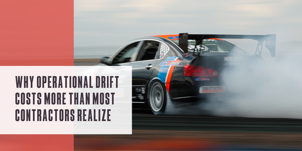 Why operational drift costs more than most contractors realize