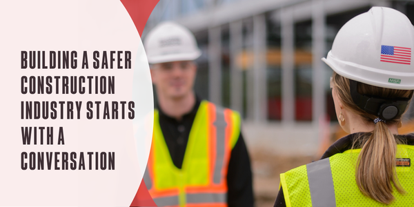 Building a safer construction industry starts with a conversation